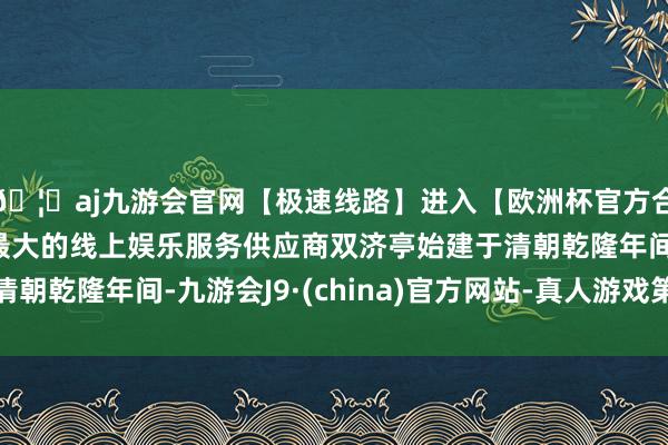 🦄aj九游会官网【极速线路】进入【欧洲杯官方合作网站】华人市场最大的线上娱乐服务供应商双济亭始建于清朝乾隆年间-九游会J9·(china)官方网站-真人游戏第一品牌
