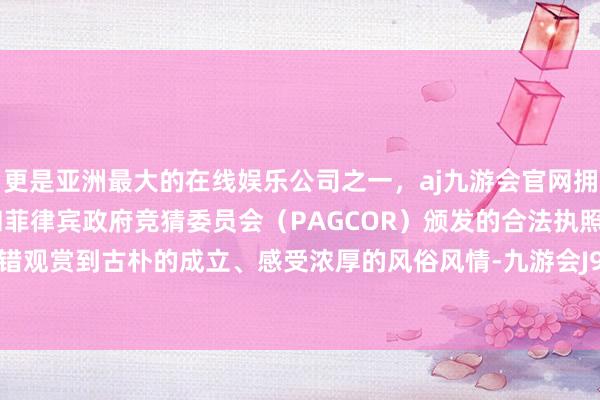 更是亚洲最大的在线娱乐公司之一，aj九游会官网拥有欧洲马耳他（MGA）和菲律宾政府竞猜委员会（PAGCOR）颁发的合法执照。孩子们不错观赏到古朴的成立、感受浓厚的风俗风情-九游会J9·(china)官方网站-真人游戏第一品牌