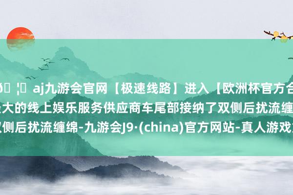 🦄aj九游会官网【极速线路】进入【欧洲杯官方合作网站】华人市场最大的线上娱乐服务供应商车尾部接纳了双侧后扰流缠绵-九游会J9·(china)官方网站-真人游戏第一品牌