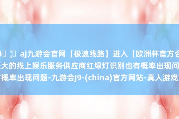🦄aj九游会官网【极速线路】进入【欧洲杯官方合作网站】华人市场最大的线上娱乐服务供应商红绿灯识别也有概率出现问题-九游会J9·(china)官方网站-真人游戏第一品牌