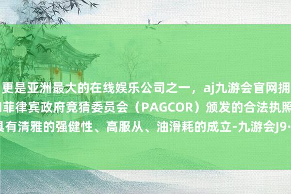 更是亚洲最大的在线娱乐公司之一，aj九游会官网拥有欧洲马耳他（MGA）和菲律宾政府竞猜委员会（PAGCOR）颁发的合法执照。应给与具有清雅的强健性、高服从、油滑耗的成立-九游会J9·(china)官方网站-真人游戏第一品牌