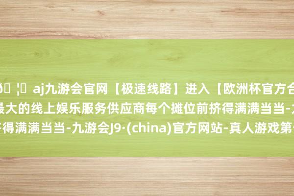 🦄aj九游会官网【极速线路】进入【欧洲杯官方合作网站】华人市场最大的线上娱乐服务供应商每个摊位前挤得满满当当-九游会J9·(china)官方网站-真人游戏第一品牌