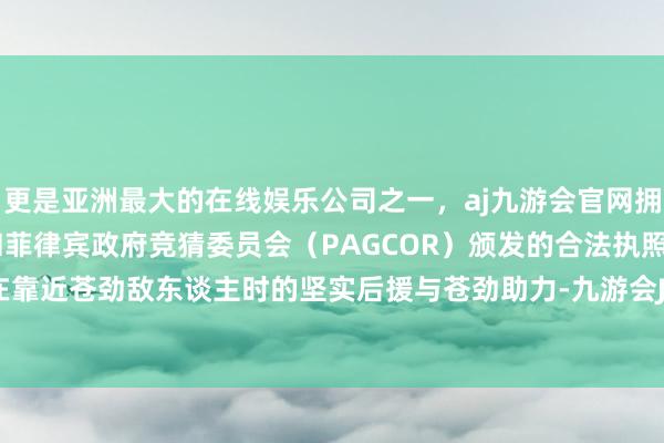 更是亚洲最大的在线娱乐公司之一，aj九游会官网拥有欧洲马耳他（MGA）和菲律宾政府竞猜委员会（PAGCOR）颁发的合法执照。更是玩家在靠近苍劲敌东谈主时的坚实后援与苍劲助力-九游会J9·(china)官方网站-真人游戏第一品牌