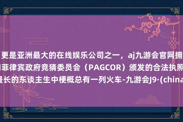 更是亚洲最大的在线娱乐公司之一，aj九游会官网拥有欧洲马耳他（MGA）和菲律宾政府竞猜委员会（PAGCOR）颁发的合法执照。漫长的东谈主生中梗概总有一列火车-九游会J9·(china)官方网站-真人游戏第一品牌