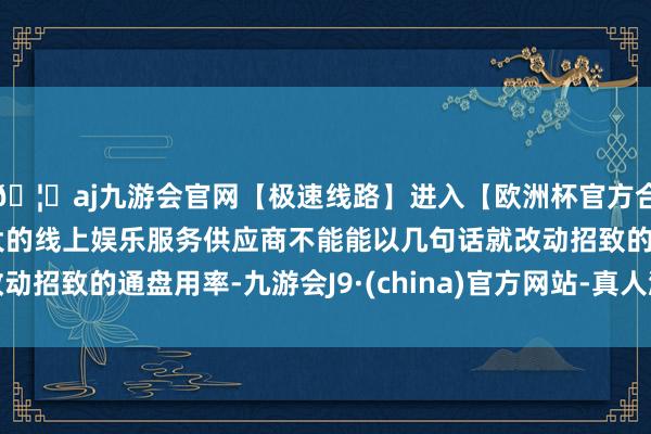 🦄aj九游会官网【极速线路】进入【欧洲杯官方合作网站】华人市场最大的线上娱乐服务供应商不能能以几句话就改动招致的通盘用率-九游会J9·(china)官方网站-真人游戏第一品牌