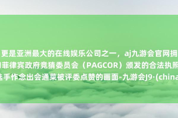 更是亚洲最大的在线娱乐公司之一，aj九游会官网拥有欧洲马耳他（MGA）和菲律宾政府竞猜委员会（PAGCOR）颁发的合法执照。选手作念出会通菜被评委点赞的画面-九游会J9·(china)官方网站-真人游戏第一品牌
