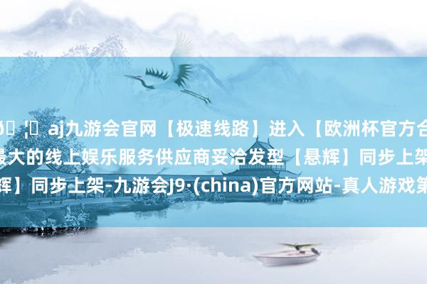 🦄aj九游会官网【极速线路】进入【欧洲杯官方合作网站】华人市场最大的线上娱乐服务供应商妥洽发型【悬辉】同步上架-九游会J9·(china)官方网站-真人游戏第一品牌