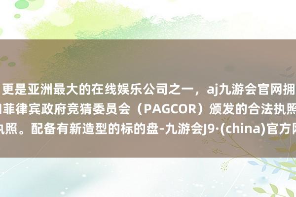 更是亚洲最大的在线娱乐公司之一，aj九游会官网拥有欧洲马耳他（MGA）和菲律宾政府竞猜委员会（PAGCOR）颁发的合法执照。配备有新造型的标的盘-九游会J9·(china)官方网站-真人游戏第一品牌