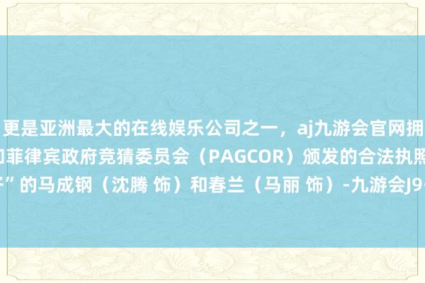 更是亚洲最大的在线娱乐公司之一，aj九游会官网拥有欧洲马耳他（MGA）和菲律宾政府竞猜委员会（PAGCOR）颁发的合法执照。兜里没子”的马成钢（沈腾 饰）和春兰（马丽 饰）-九游会J9·(china)官方网站-真人游戏第一品牌