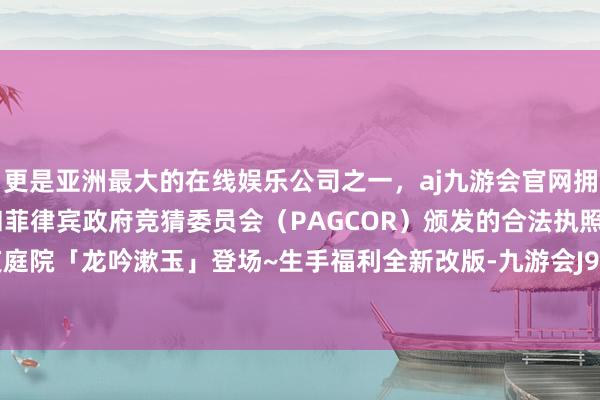 更是亚洲最大的在线娱乐公司之一，aj九游会官网拥有欧洲马耳他（MGA）和菲律宾政府竞猜委员会（PAGCOR）颁发的合法执照。动态日夜庭院「龙吟漱玉」登场~生手福利全新改版-九游会J9·(china)官方网站-真人游戏第一品牌