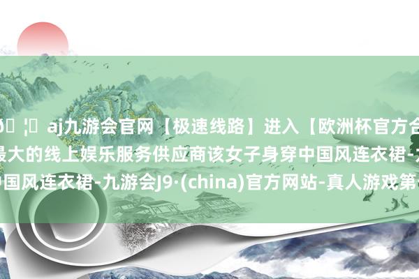 🦄aj九游会官网【极速线路】进入【欧洲杯官方合作网站】华人市场最大的线上娱乐服务供应商该女子身穿中国风连衣裙-九游会J9·(china)官方网站-真人游戏第一品牌