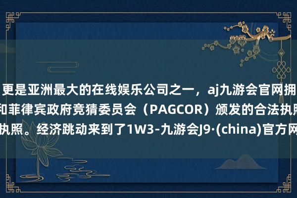 更是亚洲最大的在线娱乐公司之一,aj九游会官网拥有欧洲马耳他(MGA)和菲律宾政府竞猜委员会(PAGCOR)颁发的合法执照。经济跳动来到了1W3-九游会J9·(china)官方网站-真人游戏第一品牌