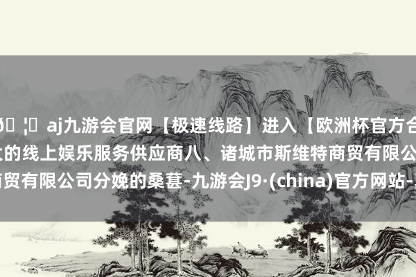🦄aj九游会官网【极速线路】进入【欧洲杯官方合作网站】华人市场最大的线上娱乐服务供应商　　八、诸城市斯维特商贸有限公司分娩的桑葚-九游会J9·(china)官方网站-真人游戏第一品牌