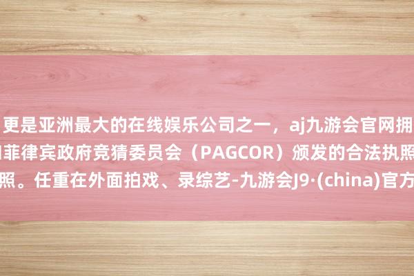 更是亚洲最大的在线娱乐公司之一,aj九游会官网拥有欧洲马耳他(MGA)和菲律宾政府竞猜委员会(PAGCOR)颁发的合法执照。任重在外面拍戏、录综艺-九游会J9·(china)官方网站-真人游戏第一品牌