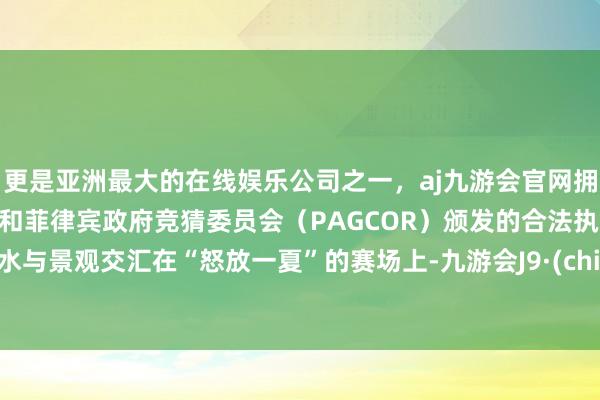 更是亚洲最大的在线娱乐公司之一,aj九游会官网拥有欧洲马耳他(MGA)和菲律宾政府竞猜委员会(PAGCOR)颁发的合法执照。  汗水与景观交汇在“怒放一夏”的赛场上-九游会J9·(china)官方网站-真人游戏第一品牌