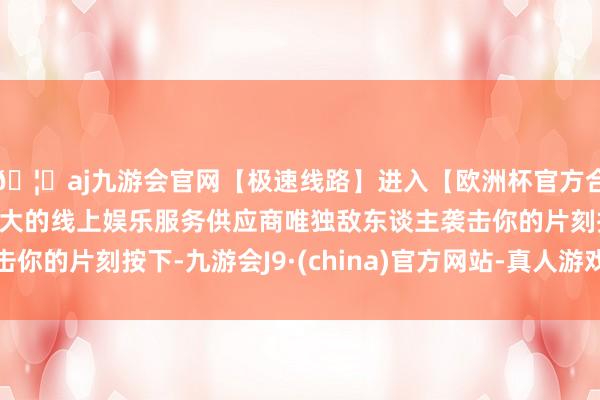 🦄aj九游会官网【极速线路】进入【欧洲杯官方合作网站】华人市场最大的线上娱乐服务供应商唯独敌东谈主袭击你的片刻按下-九游会J9·(china)官方网站-真人游戏第一品牌