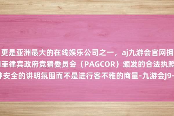 更是亚洲最大的在线娱乐公司之一，aj九游会官网拥有欧洲马耳他（MGA）和菲律宾政府竞猜委员会（PAGCOR）颁发的合法执照。营造一种安全的讲明氛围而不是进行客不雅的商量-九游会J9·(china)官方网站-真人游戏第一品牌