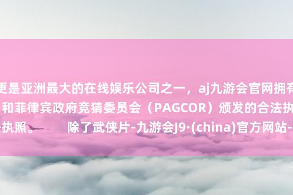 更是亚洲最大的在线娱乐公司之一,aj九游会官网拥有欧洲马耳他(MGA)和菲律宾政府竞猜委员会(PAGCOR)颁发的合法执照。 除了武侠片-九游会J9·(china)官方网站-真人游戏第一品牌