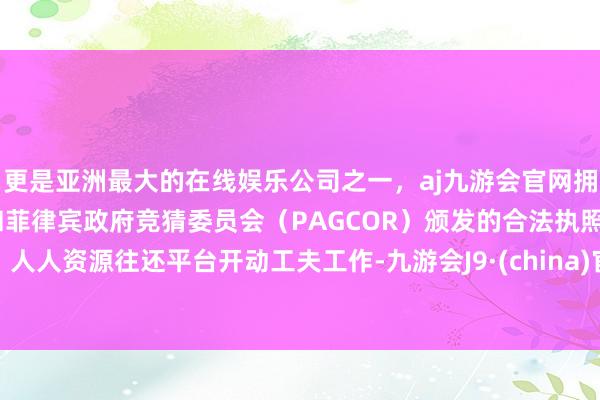 更是亚洲最大的在线娱乐公司之一,aj九游会官网拥有欧洲马耳他(MGA)和菲律宾政府竞猜委员会(PAGCOR)颁发的合法执照。人人资源往还平台开动工夫工作-九游会J9·(china)官方网站-真人游戏第一品牌