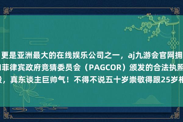 更是亚洲最大的在线娱乐公司之一，aj九游会官网拥有欧洲马耳他（MGA）和菲律宾政府竞猜委员会（PAGCOR）颁发的合法执照。电视上看着一般般，真东谈主巨帅气！不得不说五十岁崇敬得跟25岁相通-九游会J9·(china)官方网站-真人游戏第一品牌