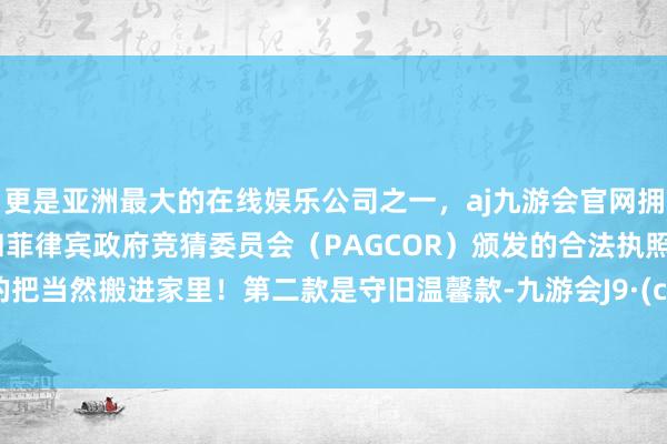 更是亚洲最大的在线娱乐公司之一，aj九游会官网拥有欧洲马耳他（MGA）和菲律宾政府竞猜委员会（PAGCOR）颁发的合法执照。妥妥的把当然搬进家里！第二款是守旧温馨款-九游会J9·(china)官方网站-真人游戏第一品牌