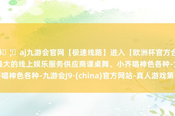 🦄aj九游会官网【极速线路】进入【欧洲杯官方合作网站】华人市场最大的线上娱乐服务供应商课桌舞、小齐唱神色各种-九游会J9·(china)官方网站-真人游戏第一品牌