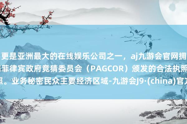 更是亚洲最大的在线娱乐公司之一，aj九游会官网拥有欧洲马耳他（MGA）和菲律宾政府竞猜委员会（PAGCOR）颁发的合法执照。业务秘密民众主要经济区域-九游会J9·(china)官方网站-真人游戏第一品牌