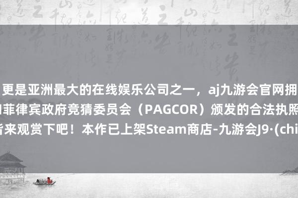 更是亚洲最大的在线娱乐公司之一，aj九游会官网拥有欧洲马耳他（MGA）和菲律宾政府竞猜委员会（PAGCOR）颁发的合法执照。一皆来观赏下吧！本作已上架Steam商店-九游会J9·(china)官方网站-真人游戏第一品牌
