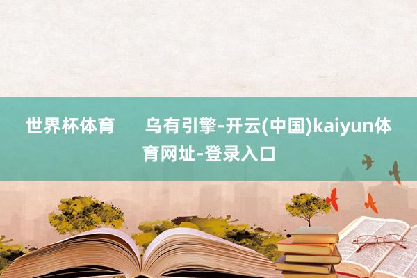 世界杯体育      乌有引擎-开云(中国)kaiyun体育