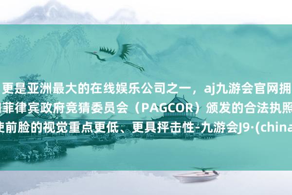 更是亚洲最大的在线娱乐公司之一，aj九游会官网拥有欧洲马耳他（MGA）和菲律宾政府竞猜委员会（PAGCOR）颁发的合法执照。使前脸的视觉重点更低、更具抨击性-九游会J9·(china)官方网站-真人游戏第一品牌